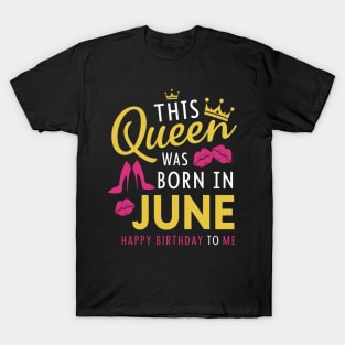 This Queen Was Born In June Happy Birthday To Me T-Shirt